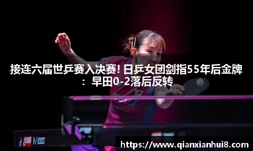 接连六届世乒赛入决赛! 日乒女团剑指55年后金牌：早田0-2落后反转